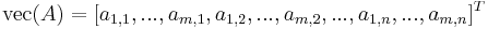 \mathrm{vec}(A) = [a_{1,1}, ..., a_{m,1}, a_{1,2}, ..., a_{m,2}, ..., a_{1,n}, ..., a_{m,n}]^T