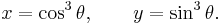 x=\cos^3\theta,\qquad y=\sin^3\theta.