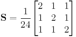 
\mathbf{S}= \frac{1}{24}
\begin{bmatrix}
2 & 1 & 1 \\
1 & 2 & 1 \\
1 & 1 & 2 \\
\end{bmatrix}
