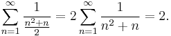  \!\ \sum_{n=1}^{\infty}{1 \over {{n^2 %2B n} \over 2}} = 2\sum_{n=1}^{\infty}{1 \over {n^2 %2B n}} = 2 .