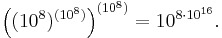 \left((10^8)^{(10^8)}\right)^{(10^8)}=10^{8\cdot 10^{16}}.