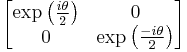 \left[ \begin{matrix} \exp \left( \frac{i \theta}{2} \right) & 0 \\ 
                               0        & \exp \left( \frac{-i \theta}{2} \right) \end{matrix} \right]