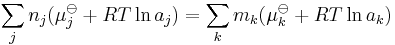 \sum_j n_j(\mu_j^\ominus %2BRT\ln a_j)=\sum_k m_k(\mu_k^\ominus %2BRT\ln a_k) 