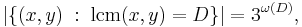 |\{(x,y)\;:\; \operatorname{lcm}(x,y)=D\}|= 3^{\omega(D)},\;