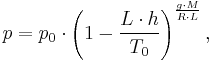 p = p_0 \cdot \left(1 - \frac{L \cdot h}{T_0} \right)^\frac{g \cdot M}{R \cdot L},