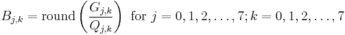 B_{j,k} = \mathrm{round} \left( \frac{G_{j,k}}{Q_{j,k}} \right) \mbox{ for } j=0,1,2,\ldots,7; k=0,1,2,\ldots,7