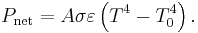 P_{\rm net}=A\sigma \varepsilon \left( T^4 - T_0^4 \right).