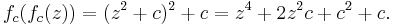 f_c(f_c(z)) = (z^2%2Bc)^2%2Bc = z^4 %2B 2z^2c %2B c^2 %2B c.\,