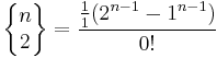 \left\{\begin{matrix} n \\ 2 \end{matrix}\right\} = \frac{ \frac11 (2^{n-1}-1^{n-1}) }{0!} 