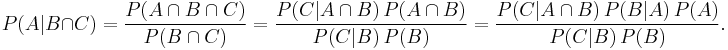  P(A|B \cap C) = \frac{P(A \cap B \cap C)}{P(B \cap C)} = \frac{P(C|A \cap B) \, P(A \cap B)}{P(C|B) \, P(B)} = \frac{P(C|A \cap B) \, P(B|A) \, P(A)}{P(C|B) \, P(B)}.