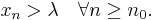 x_n>\lambda\quad\forall n\geq n_0.