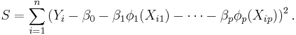 S = \sum_{i = 1}^n \left(Y_i - \beta_0 - \beta_1 \phi_1(X_{i1}) - \cdots - \beta_p \phi_p(X_{ip})\right)^2 .