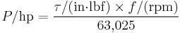 P / {\rm hp} = {\tau / ({\rm in {\cdot} lbf}) \times f / ({\rm rpm}) \over 63{,}025}