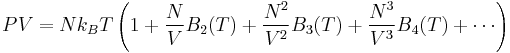 
PV=Nk_BT\left( 1 %2B \frac{N}{V}B_2(T) %2B \frac{N^2}{V^2}B_3(T) %2B \frac{N^3}{V^3}B_4(T)%2B \cdots \right)
