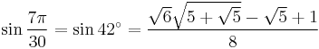 \sin\frac{7\pi}{30}=\sin 42^\circ=\frac{\sqrt6\sqrt{5%2B\sqrt5}-\sqrt5%2B1}{8}\,