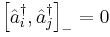 \left [\hat{a}_i^\dagger, \hat{a}_j^\dagger \right]_- = 0 