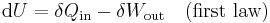 \mathrm{d} U = \delta Q_\text{in} - \delta W_\text{out} \quad{\rm{(first\,\,law)}} 