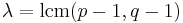 \lambda=\operatorname{lcm}(p-1,q-1)