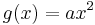 g(x)=ax^2\,\!