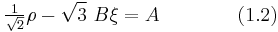 
   \tfrac{1}{\sqrt{2}}\rho - \sqrt{3}~B\xi = A \qquad \qquad (1.2)
 