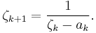 
\zeta_{k%2B1} = \frac{1}{\zeta_k - a_k}.\,
