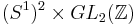 (S^1)^2 \times GL_2(\mathbb Z)