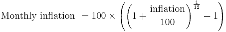 
\hbox{Monthly inflation } = 100 \times \left(\left(1%2B\frac{\hbox{inflation}}{100}\right)^{\frac{1}{12}} -1\right)
