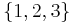 \displaystyle \left\{ 1, 2, 3 \right\}