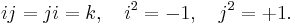  i j = j i = k, \quad i^2 = -1, \quad j^2 = %2B1 .