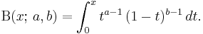  \Beta(x;\,a,b) = \int_0^x t^{a-1}\,(1-t)^{b-1}\,dt. \!