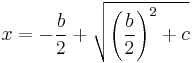 x = - \frac{b}{2} %2B \sqrt{ \left ( \frac{b}{2} \right )^2 %2B c}