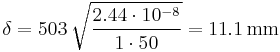 \delta = 503 \,\sqrt{\frac{2.44 \cdot 10^{-8}}{1 \cdot 50}}= 11.1\,\mathrm{mm} 