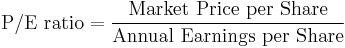 \mbox{P/E ratio}=\frac{\mbox{Market Price per Share}}{\mbox{Annual Earnings per Share}}
