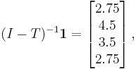 (I-T)^{-1}\boldsymbol{1}
=\begin{bmatrix}2.75 \\ 4.5 \\ 3.5 \\ 2.75\end{bmatrix}\,,