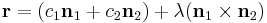  \bold {r} = (c_1 \bold {n}_1 %2B c_2 \bold {n}_2) %2B \lambda (\bold {n}_1 \times \bold {n}_2) 