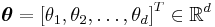 \boldsymbol{\theta} = \left[ \theta_1, \theta_2, \dots, \theta_d \right]^T \in \mathbb{R}^d