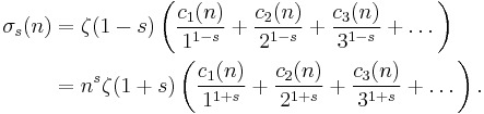 
\begin{align}
\sigma_s(n)
&=
\zeta(1-s)
\left(
\frac{c_1(n)}{1^{1-s}}%2B
\frac{c_2(n)}{2^{1-s}}%2B
\frac{c_3(n)}{3^{1-s}}%2B
\dots
\right)\\

&=
n^s
\zeta(1%2Bs)
\left(
\frac{c_1(n)}{1^{1%2Bs}}%2B
\frac{c_2(n)}{2^{1%2Bs}}%2B
\frac{c_3(n)}{3^{1%2Bs}}%2B
\dots
\right).\\
\end{align}
