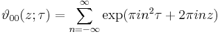 
\vartheta_{00}(z; \tau) = \sum_{n=-\infty}^\infty \exp (\pi i n^2 \tau %2B 2 \pi i n z)
