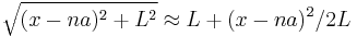 \sqrt{(x-n a)^2%2BL^2}\approx L%2B (x-na)^2/2L