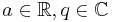 a \in \mathbb{R}, q \in \mathbb{C}