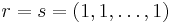 r=s=(1,1,\ldots,1)