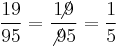 \frac {19} {95} = \frac {1\!\!\!\not9} {\not9  5} = \frac {1} {5}