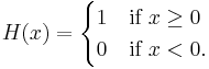 H(x) = 
\begin{cases}
1 & \text{if } x\ge 0\\
0 & \text{if } x < 0.
\end{cases}