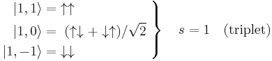 
\left.\begin{align}
|1,1\rangle &=\; \uparrow\uparrow\\
|1,0\rangle &=\; (\uparrow\downarrow %2B \downarrow\uparrow)/\sqrt2\\
|1,-1\rangle &=\; \downarrow\downarrow
\end{align}\;\right\}\quad s=1\quad\mathrm{(triplet)}
