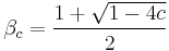 \beta_c = \frac{1%2B\sqrt{1-4c}}{2}