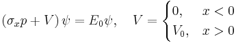  \left( \sigma_x p %2B V \right) \psi = E_0\psi,\quad V=\begin{cases} 0, & x<0 \\ V_0, & x>0 \end{cases}