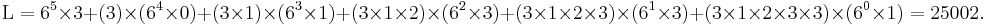 \mathrm{L} = 6^5 \times 3 %2B (3) \times (6^4 \times 0) %2B (3 \times 1) \times (6^3 \times 1) %2B (3 \times 1 \times 2) \times (6^2 \times 3) %2B (3 \times 1 \times 2 \times 3) \times (6^1 \times 3) %2B (3 \times 1 \times 2 \times 3 \times 3) \times (6^0 \times 1) = 25002.