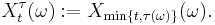 X_{t}^{\tau} (\omega)�:= X_{\min \{ t, \tau (\omega) \}} (\omega).