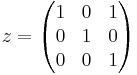 z=\begin{pmatrix}
 1 & 0 & 1\\
 0 & 1 & 0\\
 0 & 0 & 1\\
\end{pmatrix}