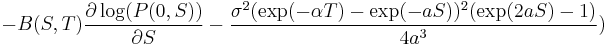   -B(S,T) \frac{\partial\log(P(0,S))}{\partial S} - \frac{\sigma^2(\exp(-\alpha
T)-\exp(-aS))^2(\exp(2aS)-1)}{4a^3}) \,